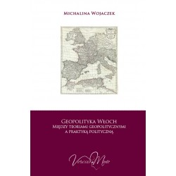 Geopolityka Włoch Między teoriami geopolitycznymi a praktyką polityczną